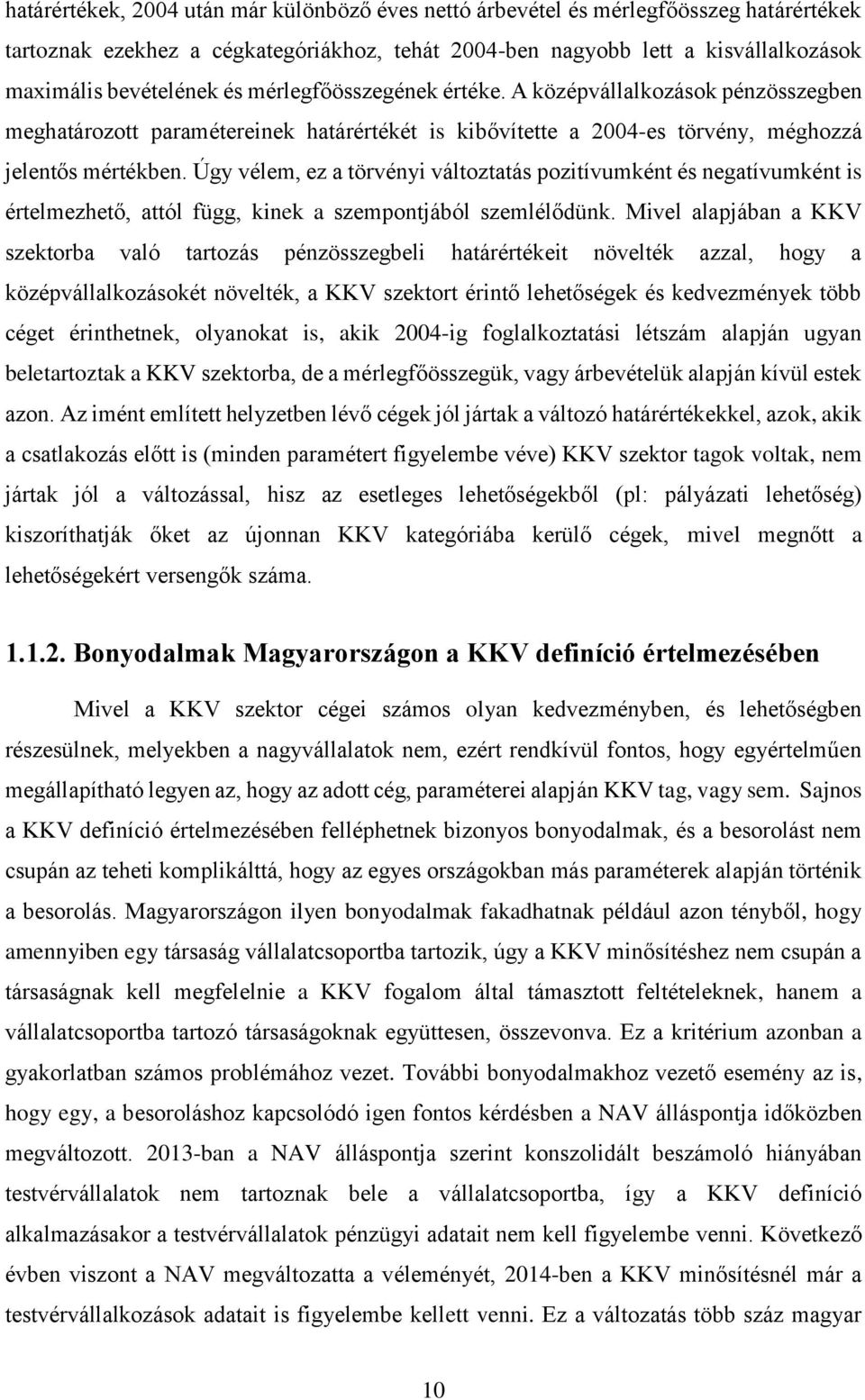 Úgy vélem, ez a törvényi változtatás pozitívumként és negatívumként is értelmezhető, attól függ, kinek a szempontjából szemlélődünk.