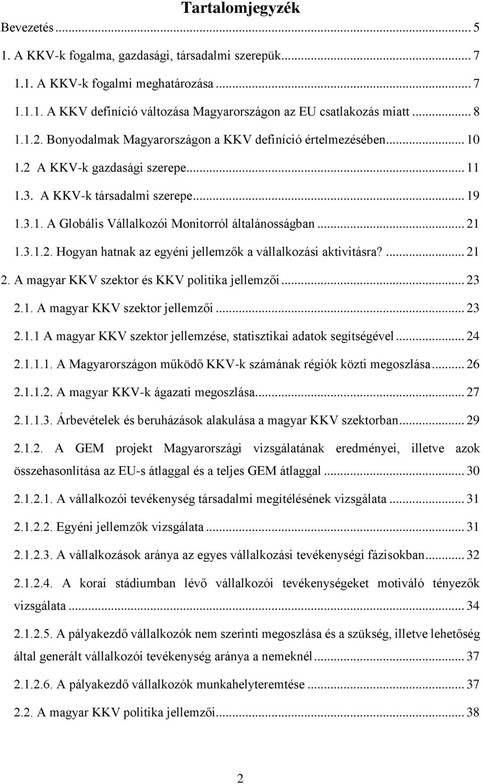 .. 21 1.3.1.2. Hogyan hatnak az egyéni jellemzők a vállalkozási aktivitásra?... 21 2. A magyar KKV szektor és KKV politika jellemzői... 23 2.1. A magyar KKV szektor jellemzői... 23 2.1.1 A magyar KKV szektor jellemzése, statisztikai adatok segítségével.