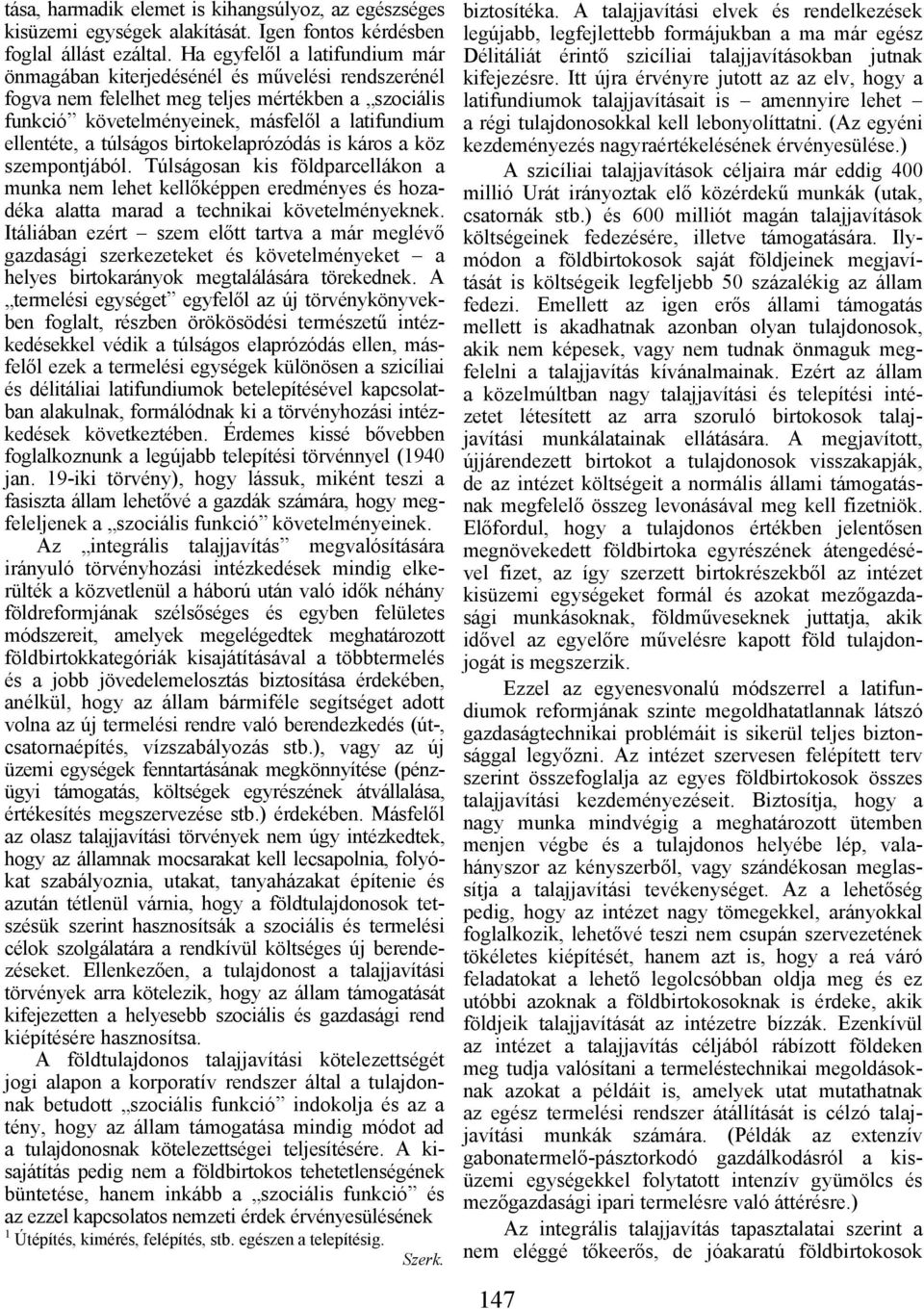 túlságos birtokelaprózódás is káros a köz szempontjából. Túlságosan kis földparcellákon a munka nem lehet kellőképpen eredményes és hozadéka alatta marad a technikai követelményeknek.