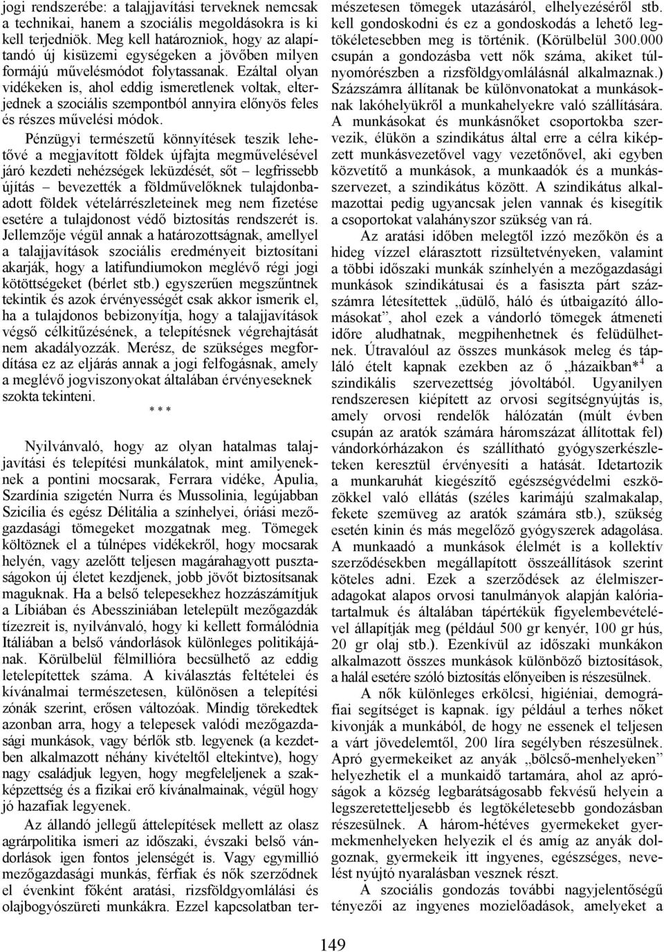 Ezáltal olyan vidékeken is, ahol eddig ismeretlenek voltak, elterjednek a szociális szempontból annyira előnyös feles és részes művelési módok.