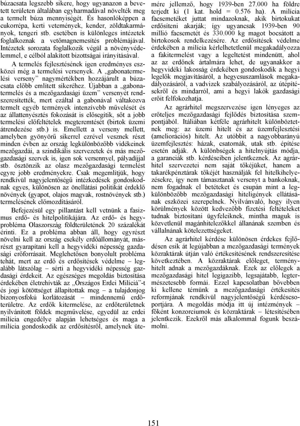 Intézetek sorozata foglalkozik végül a növényvédelemmel, e célból alakított bizottságai irányításával. A termelés fejlesztésének igen eredményes eszközei még a termelési versenyek.