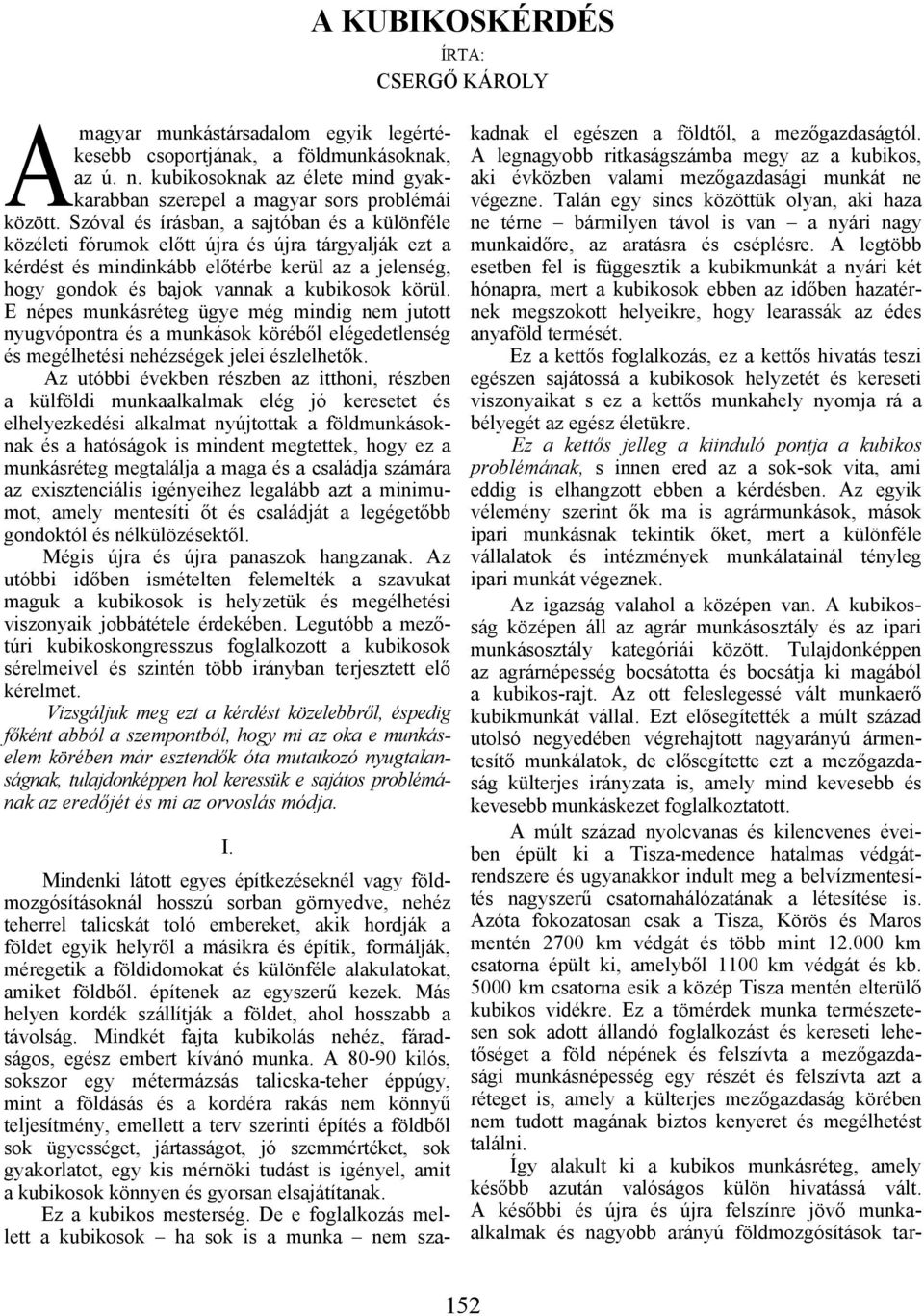 Szóval és írásban, a sajtóban és a különféle közéleti fórumok előtt újra és újra tárgyalják ezt a kérdést és mindinkább előtérbe kerül az a jelenség, hogy gondok és bajok vannak a kubikosok körül.