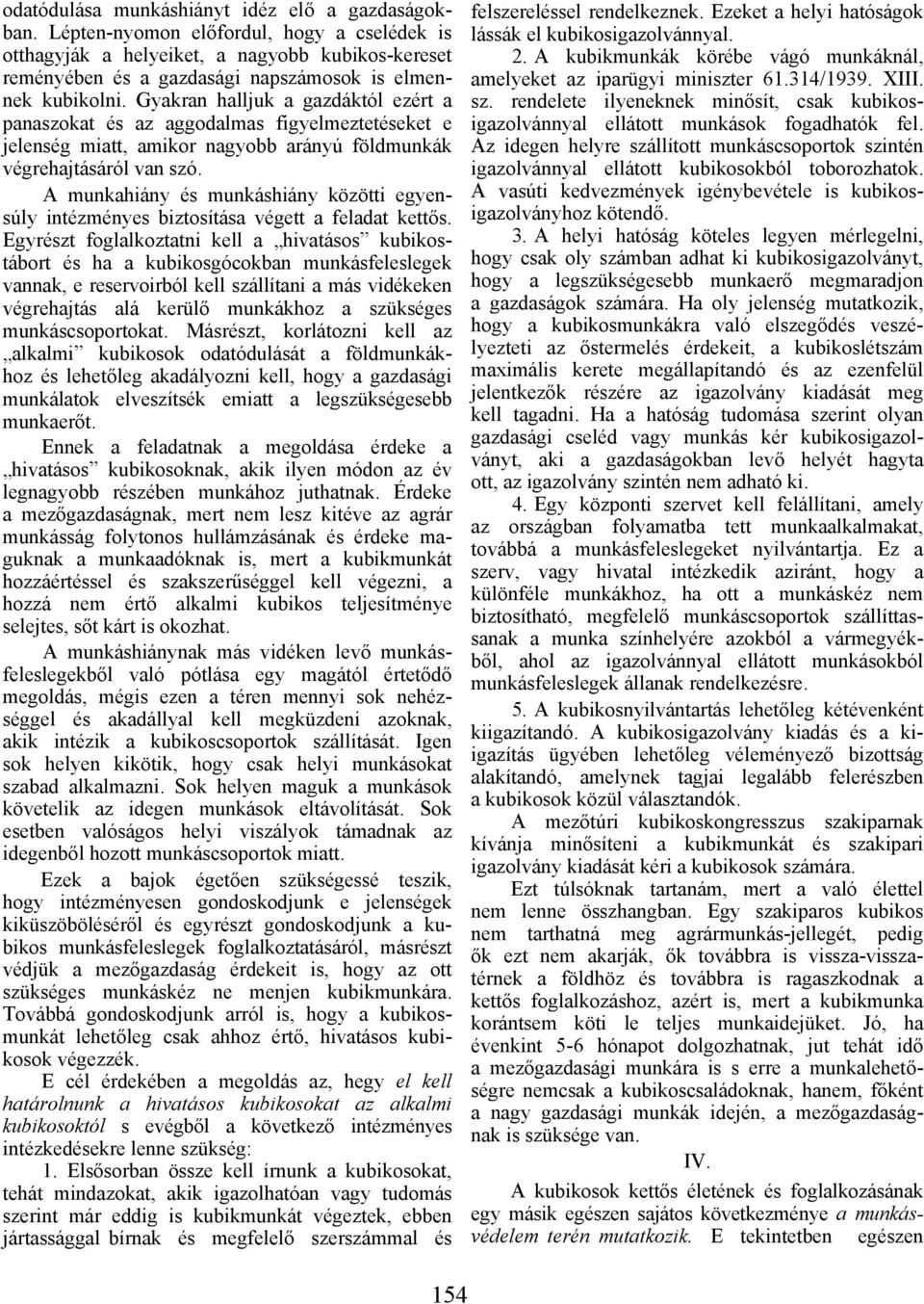 Gyakran halljuk a gazdáktól ezért a panaszokat és az aggodalmas figyelmeztetéseket e jelenség miatt, amikor nagyobb arányú földmunkák végrehajtásáról van szó.