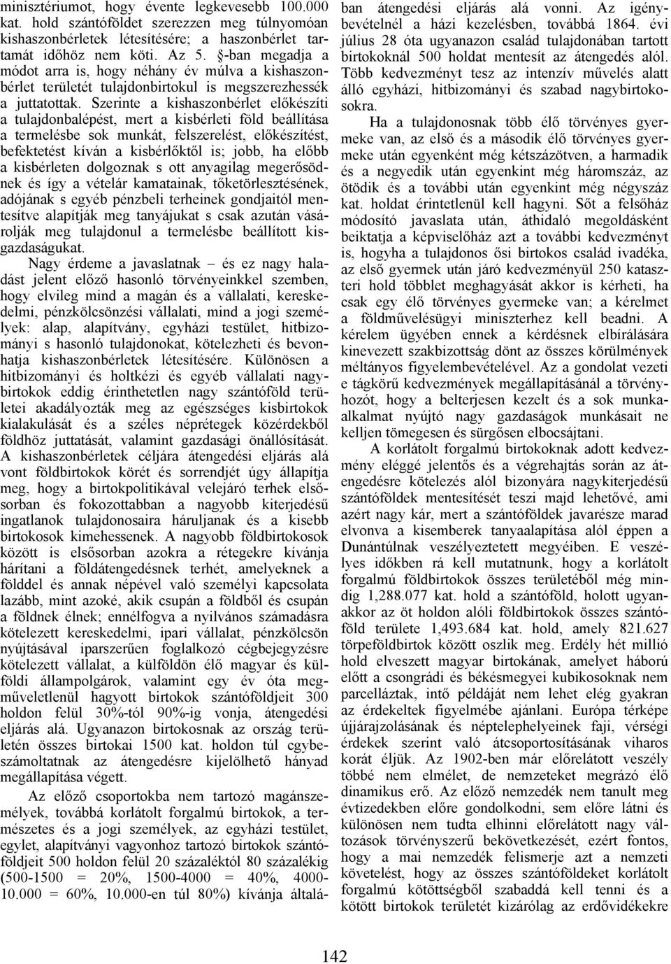Szerinte a kishaszonbérlet előkészíti a tulajdonbalépést, mert a kisbérleti föld beállítása a termelésbe sok munkát, felszerelést, előkészítést, befektetést kíván a kisbérlőktől is; jobb, ha előbb a