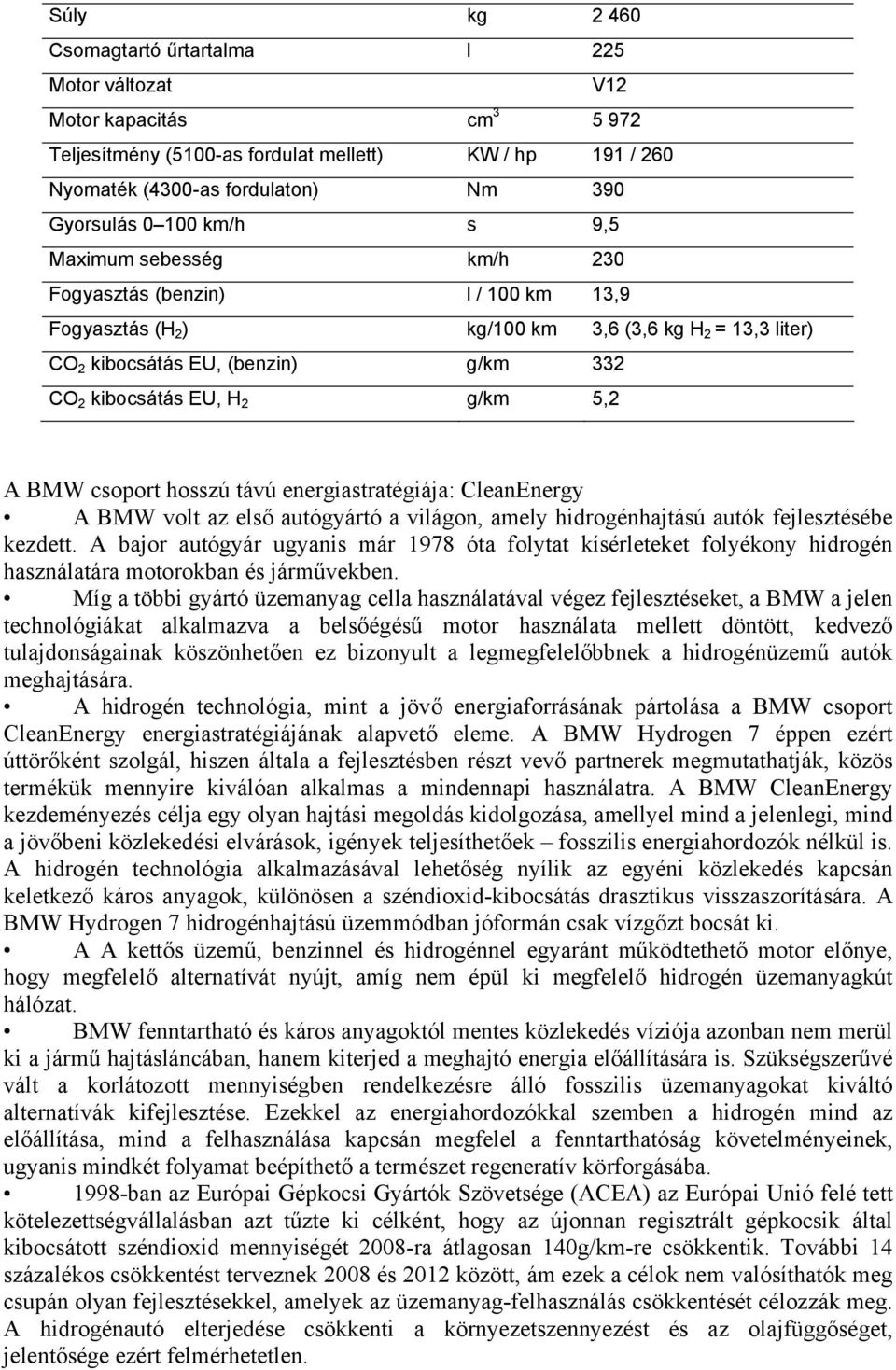 5,2 A BMW csoport hosszú távú energiastratégiája: CleanEnergy A BMW volt az első autógyártó a világon, amely hidrogénhajtású autók fejlesztésébe kezdett.