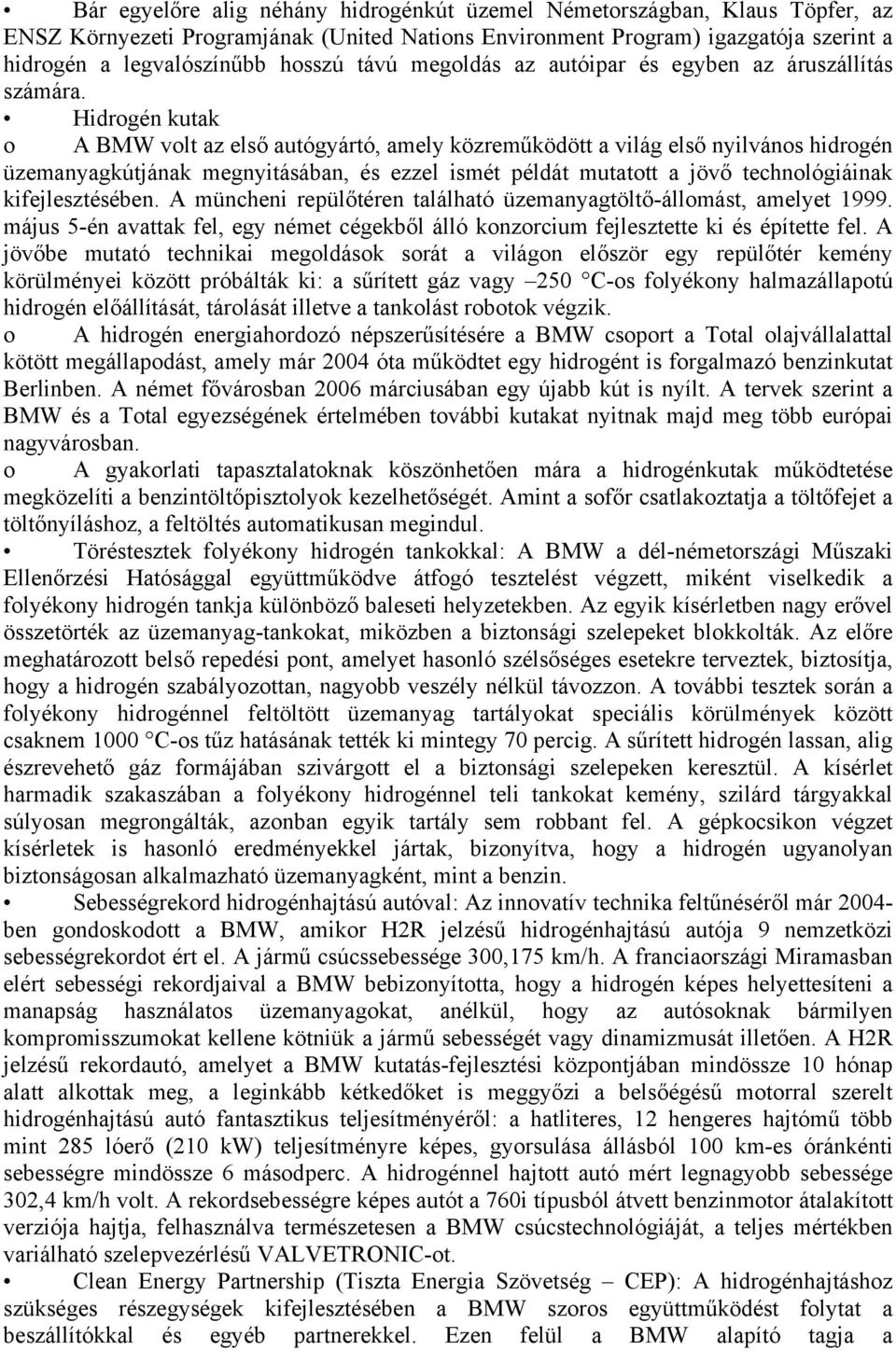 Hidrogén kutak o A BMW volt az első autógyártó, amely közreműködött a világ első nyilvános hidrogén üzemanyagkútjának megnyitásában, és ezzel ismét példát mutatott a jövő technológiáinak