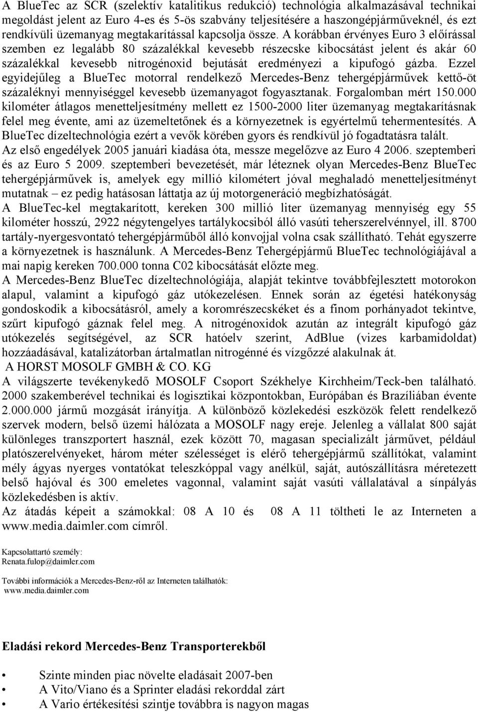 A korábban érvényes Euro 3 előírással szemben ez legalább 80 százalékkal kevesebb részecske kibocsátást jelent és akár 60 százalékkal kevesebb nitrogénoxid bejutását eredményezi a kipufogó gázba.