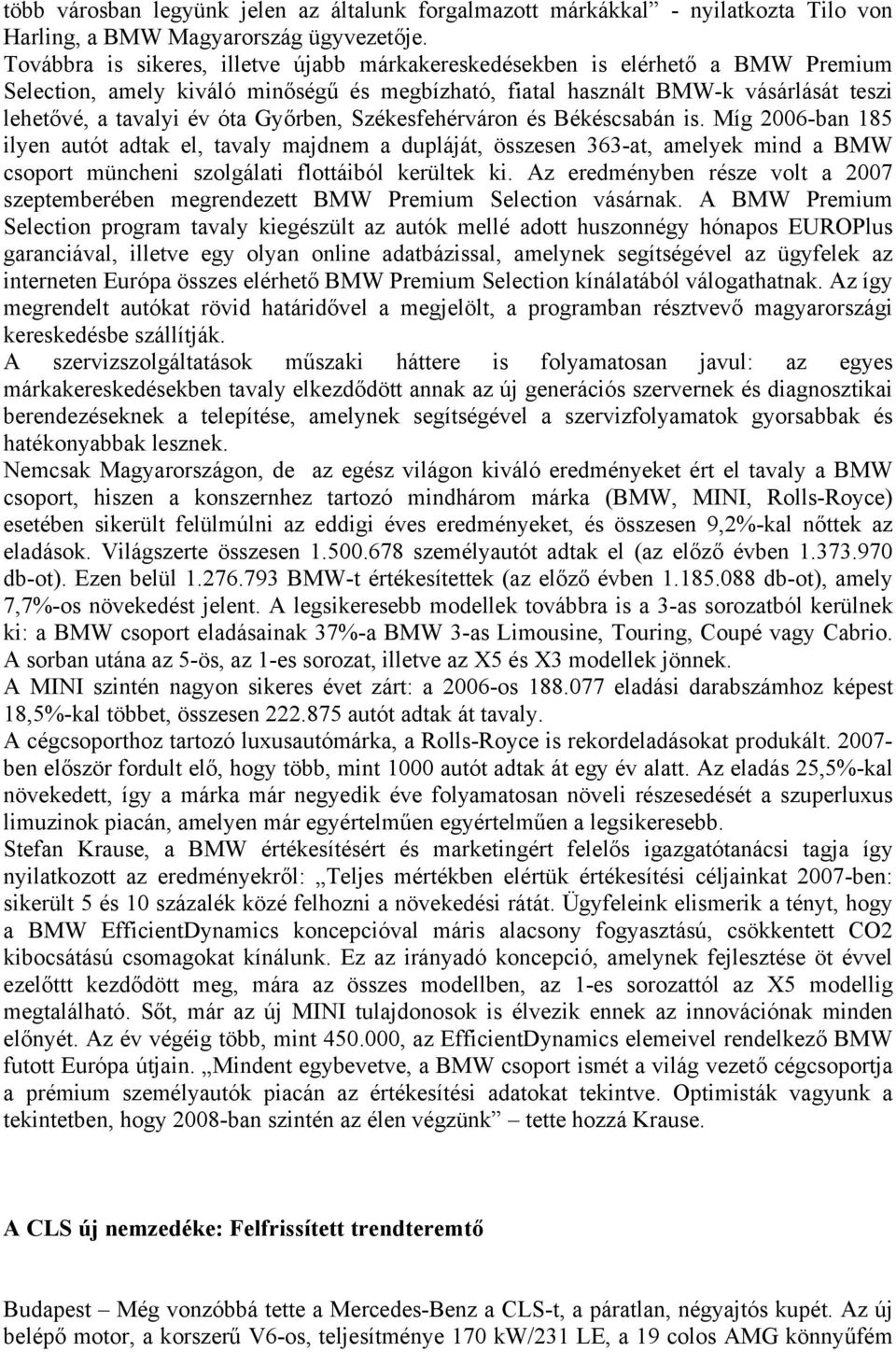 Győrben, Székesfehérváron és Békéscsabán is. Míg 2006-ban 185 ilyen autót adtak el, tavaly majdnem a dupláját, összesen 363-at, amelyek mind a BMW csoport müncheni szolgálati flottáiból kerültek ki.