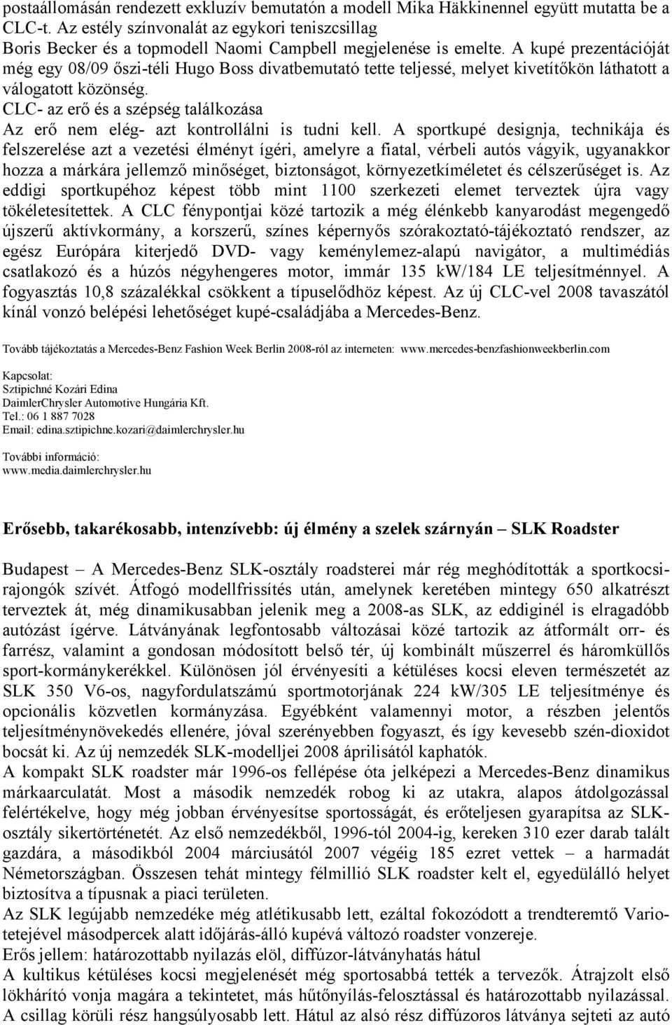 A kupé prezentációját még egy 08/09 őszi-téli Hugo Boss divatbemutató tette teljessé, melyet kivetítőkön láthatott a válogatott közönség.