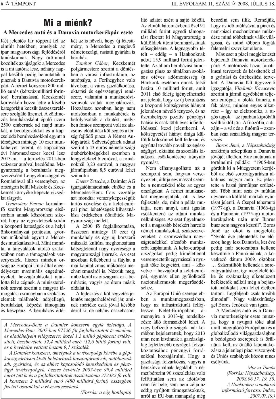 bevételre vetített hozam 9,1 százalék. A Daimler konszern, amelynek a tevékenységi körébe a gépkocsigyártáson kívül beletartozik haszonjármûvek, autóbuszok stb.