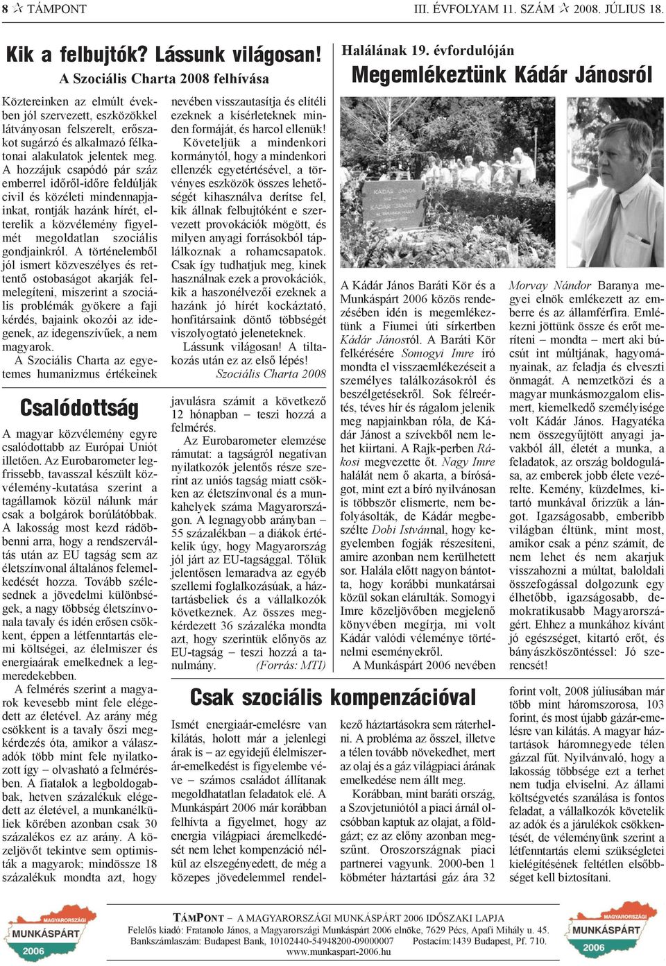 A hozzájuk csapódó pár száz emberrel idõrõl-idõre feldúlják civil és közéleti mindennapjainkat, rontják hazánk hírét, elterelik a közvélemény figyelmét megoldatlan szociális gondjainkról.