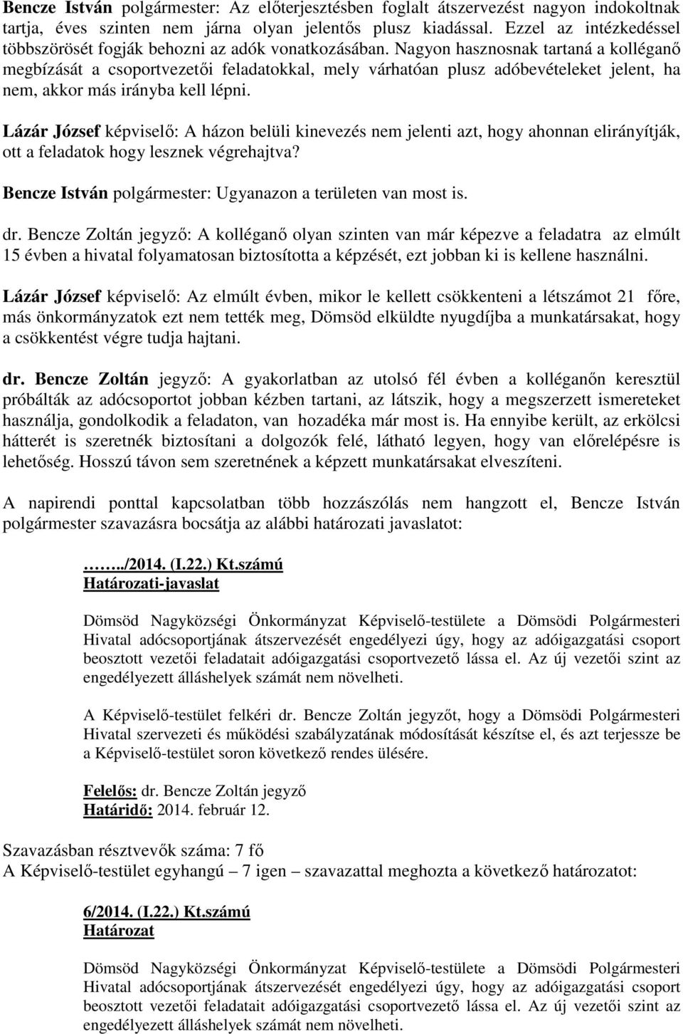 Nagyon hasznosnak tartaná a kolléganő megbízását a csoportvezetői feladatokkal, mely várhatóan plusz adóbevételeket jelent, ha nem, akkor más irányba kell lépni.