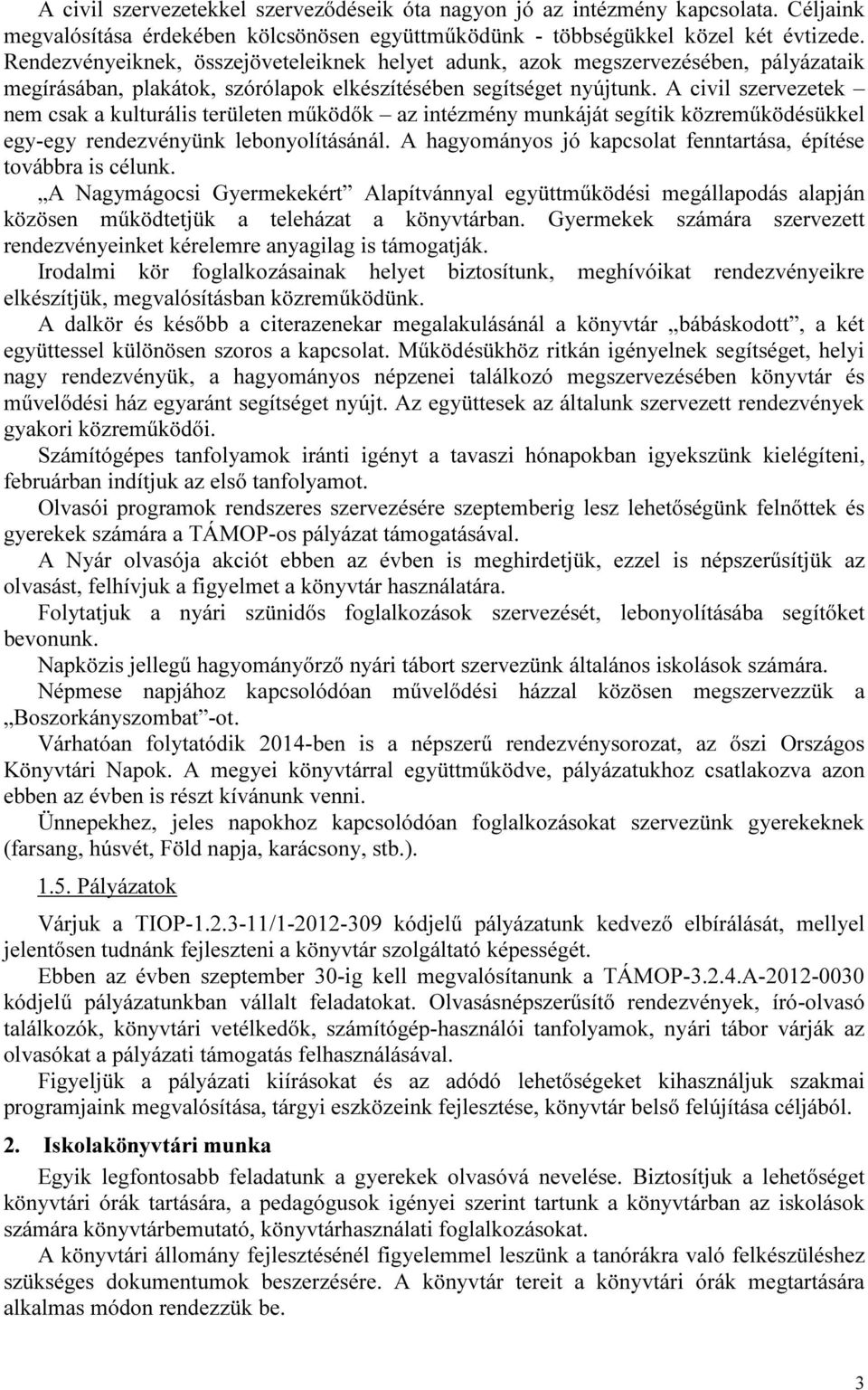 A civil szervezetek nem csak a kulturális területen működők az intézmény munkáját segítik közreműködésükkel egy-egy rendezvényünk lebonyolításánál.