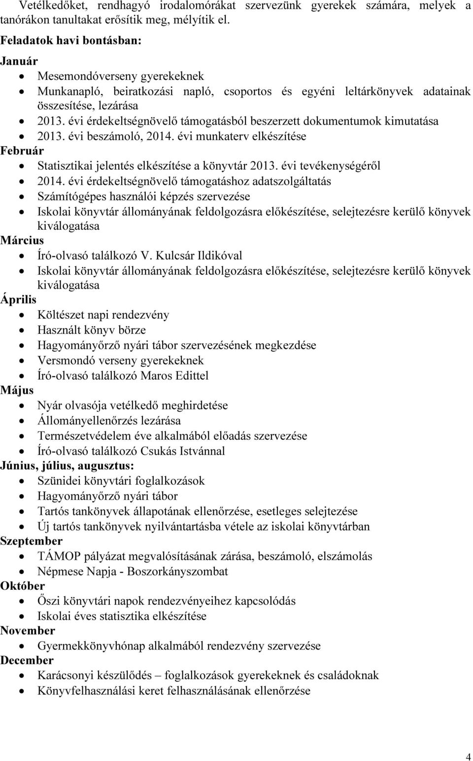 évi érdekeltségnövelő támogatásból beszerzett dokumentumok kimutatása 2013. évi beszámoló, 2014. évi munkaterv elkészítése Február Statisztikai jelentés elkészítése a könyvtár 2013.