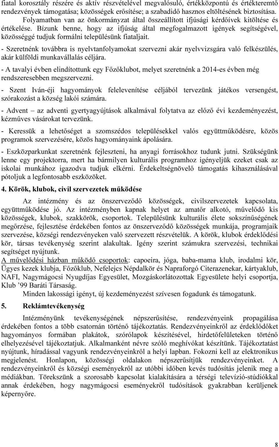 Bízunk benne, hogy az ifjúság által megfogalmazott igények segítségével, közösséggé tudjuk formálni településünk fiataljait.