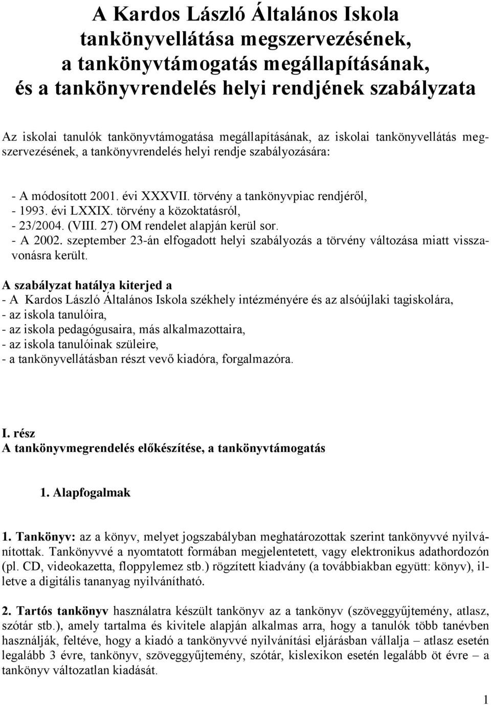 törvény a közoktatásról, - 23/2004. (VIII. 27) OM rendelet alapján kerül sor. - A 2002. szeptember 23-án elfogadott helyi szabályozás a törvény változása miatt visszavonásra került.