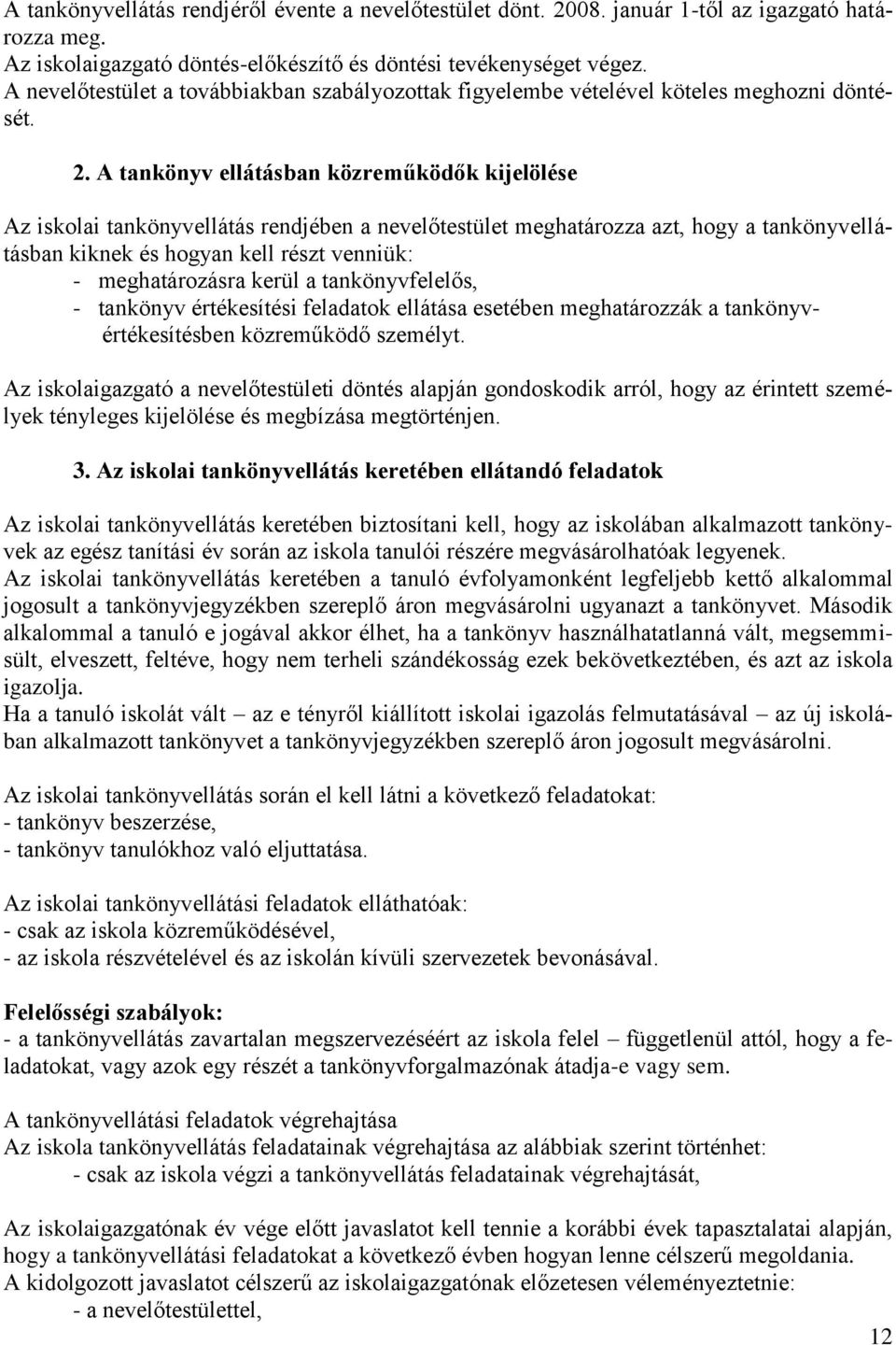 A tankönyv ellátásban közreműködők kijelölése Az iskolai tankönyvellátás rendjében a nevelőtestület meghatározza azt, hogy a tankönyvellátásban kiknek és hogyan kell részt venniük: - meghatározásra