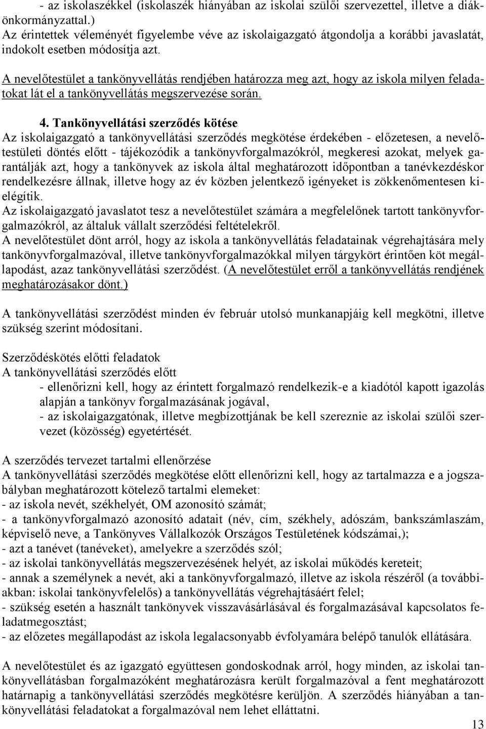 A nevelőtestület a tankönyvellátás rendjében határozza meg azt, hogy az iskola milyen feladatokat lát el a tankönyvellátás megszervezése során. 4.