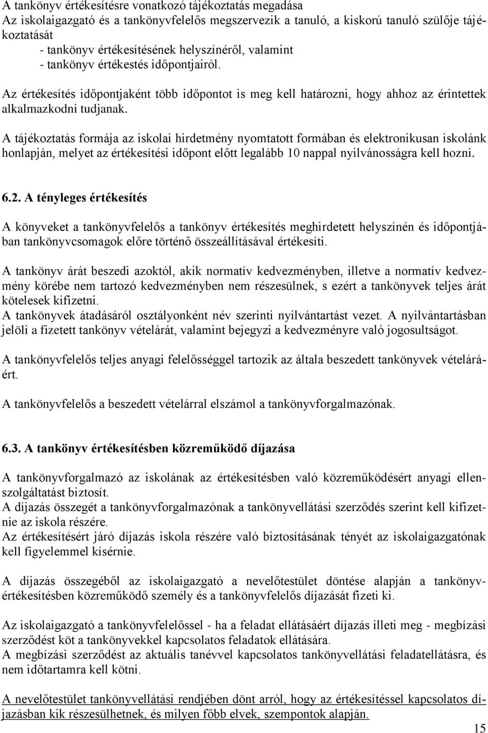 A tájékoztatás formája az iskolai hirdetmény nyomtatott formában és elektronikusan iskolánk honlapján, melyet az értékesítési időpont előtt legalább 10 nappal nyilvánosságra kell hozni. 6.2.