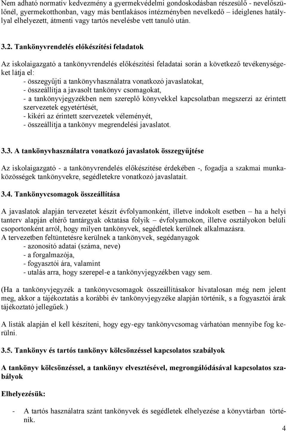 Tankönyvrendelés előkészítési feladatok Az iskolaigazgató a tankönyvrendelés előkészítési feladatai során a következő tevékenységeket látja el: - összegyűjti a tankönyvhasználatra vonatkozó