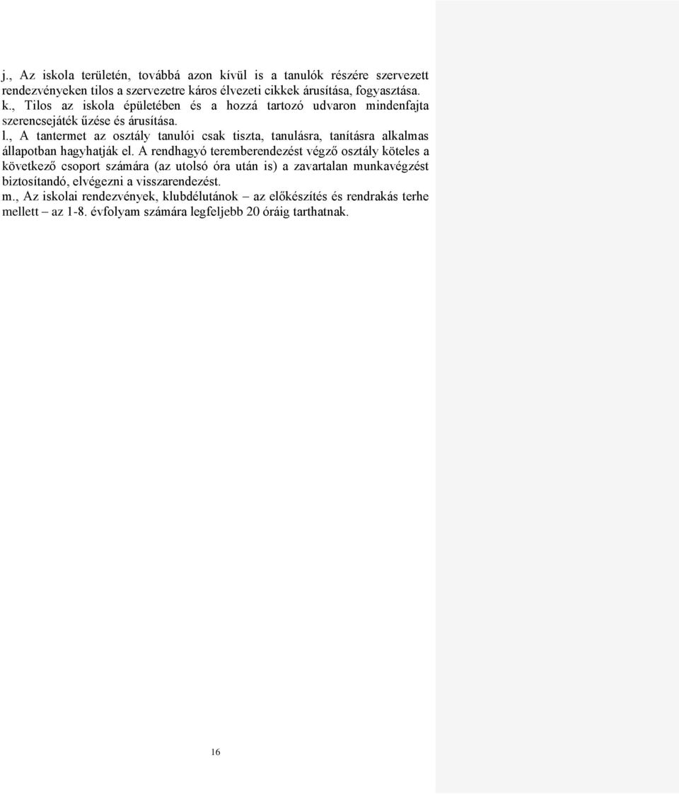 A rendhagyó teremberendezést végző osztály köteles a következő csoport számára (az utolsó óra után is) a zavartalan munkavégzést biztosítandó, elvégezni a visszarendezést.