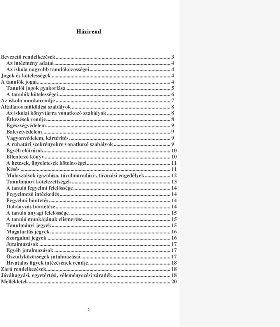 .. 9 Vagyonvédelem, kártérítés... 9 A ruhatári szekrényekre vonatkozó szabályok... 9 Egyéb előírások... 10 Ellenőrző könyv... 10 A hetesek, ügyeletesek kötelességei... 11 Késés.