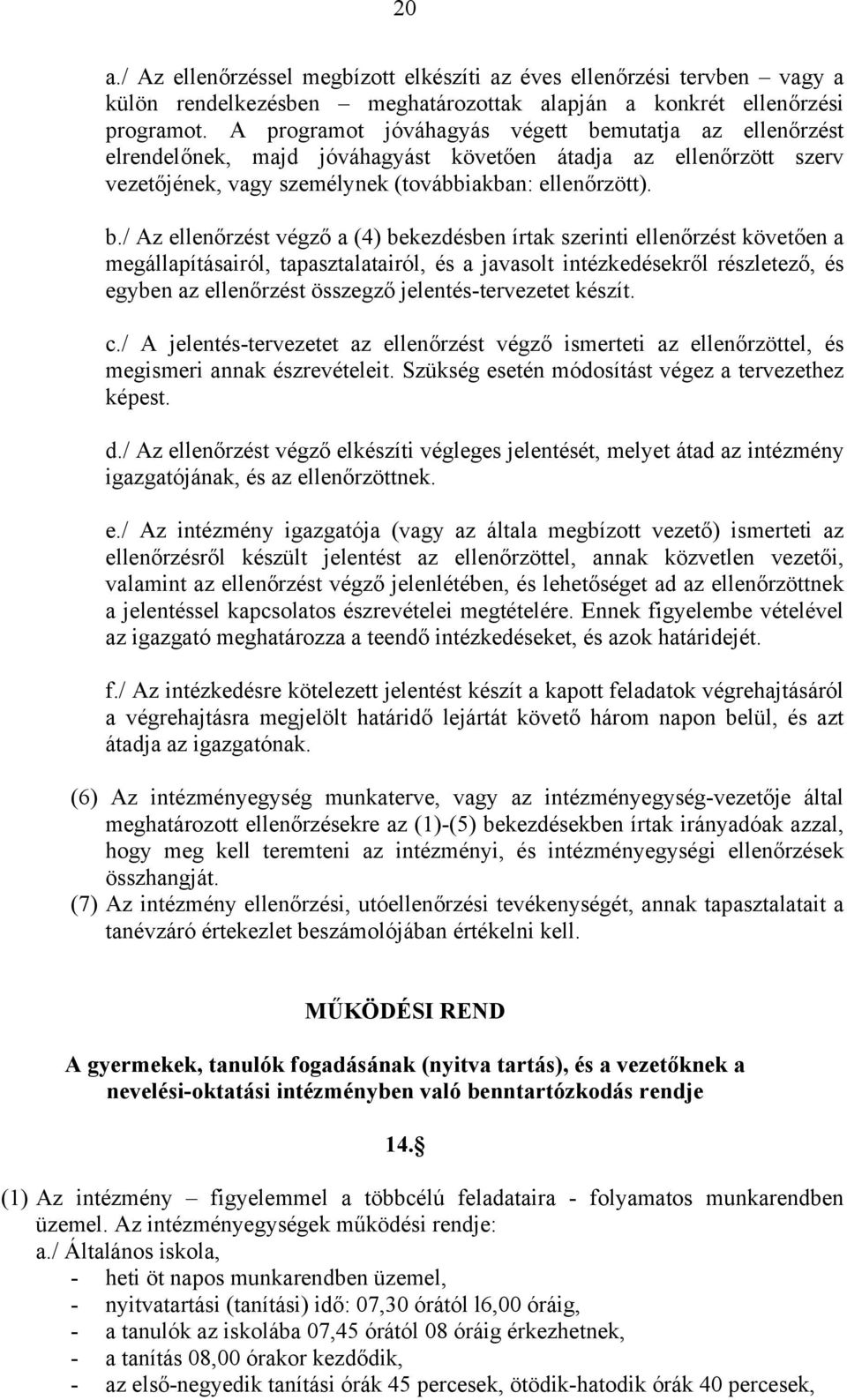 mutatja az ellenőrzést elrendelőnek, majd jóváhagyást követően átadja az ellenőrzött szerv vezetőjének, vagy személynek (továbbiakban: ellenőrzött). b.