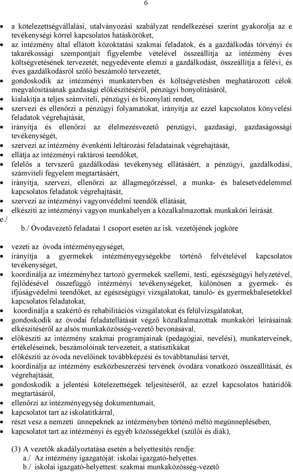 éves gazdálkodásról szóló beszámoló tervezetét, gondoskodik az intézményi munkatervben és költségvetésben meghatározott célok megvalósításának gazdasági előkészítéséről, pénzügyi bonyolításáról,