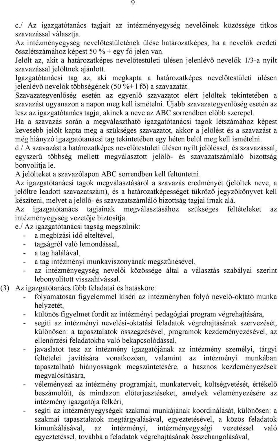 Jelölt az, akit a határozatképes nevelőtestületi ülésen jelenlévő nevelők 1/3-a nyílt szavazással jelöltnek ajánlott.