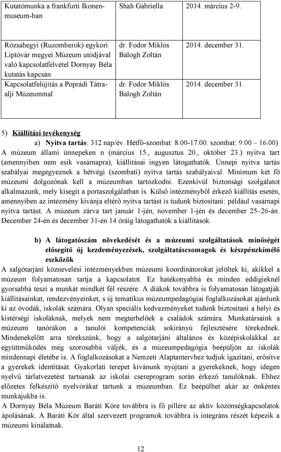 Fodor Miklós Balogh Zoltán 2014. december 31. 2014. december 31. 5) Kiállítási tevékenység a) Nyitva tartás: 312 nap/év. Hétfő-szombat: 8.00-17.00. szombat: 9.00 16.