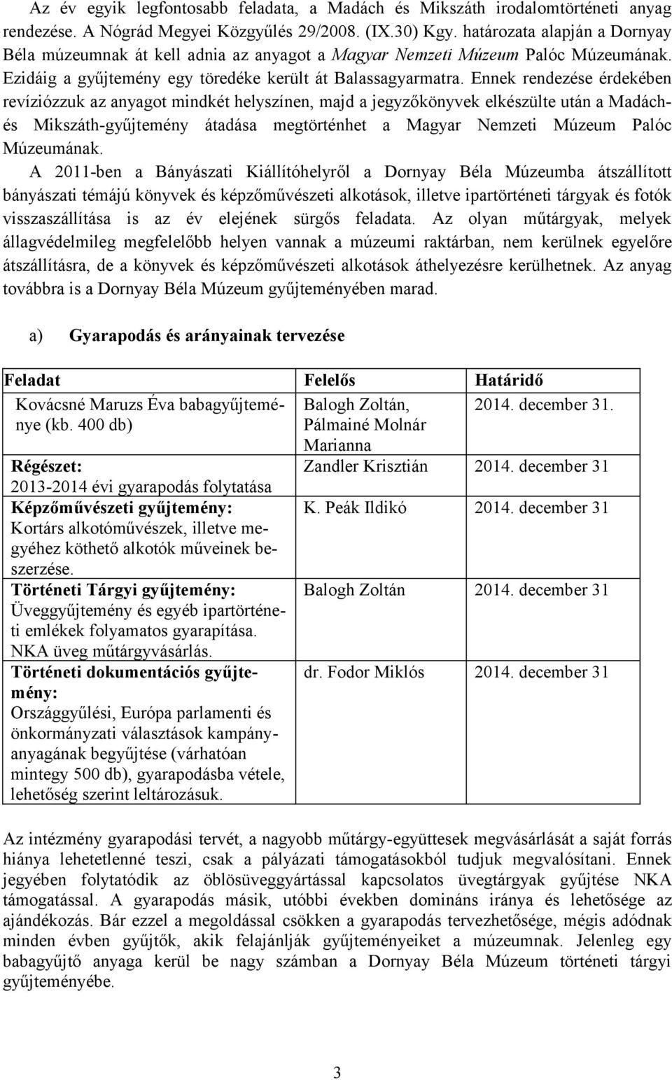 Ennek rendezése érdekében revíziózzuk az anyagot mindkét helyszínen, majd a jegyzőkönyvek elkészülte után a Madáchés Mikszáth-gyűjtemény átadása megtörténhet a Magyar Nemzeti Múzeum Palóc Múzeumának.