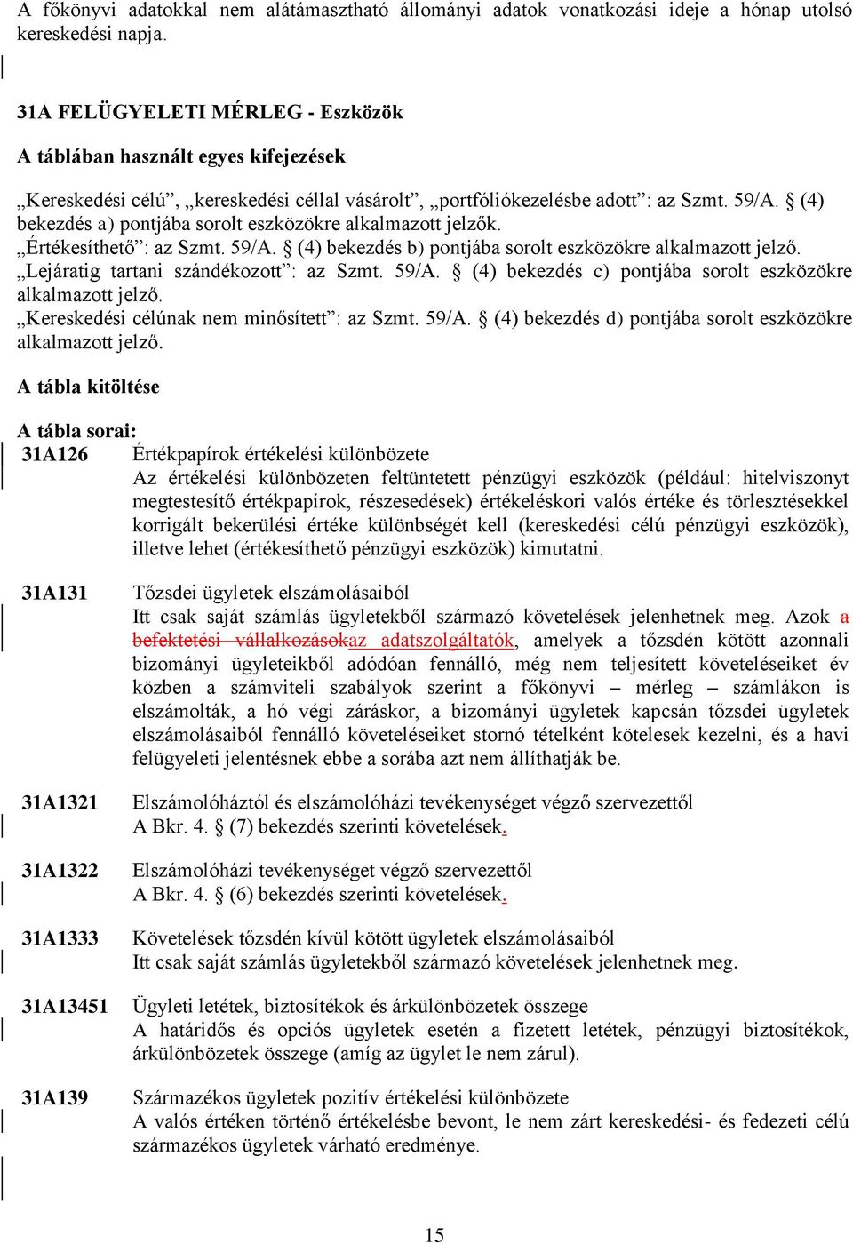 (4) bekezdés a) pontjába sorolt eszközökre alkalmazott jelzők. Értékesíthető : az Szmt. 59/A. (4) bekezdés b) pontjába sorolt eszközökre alkalmazott jelző. Lejáratig tartani szándékozott : az Szmt.