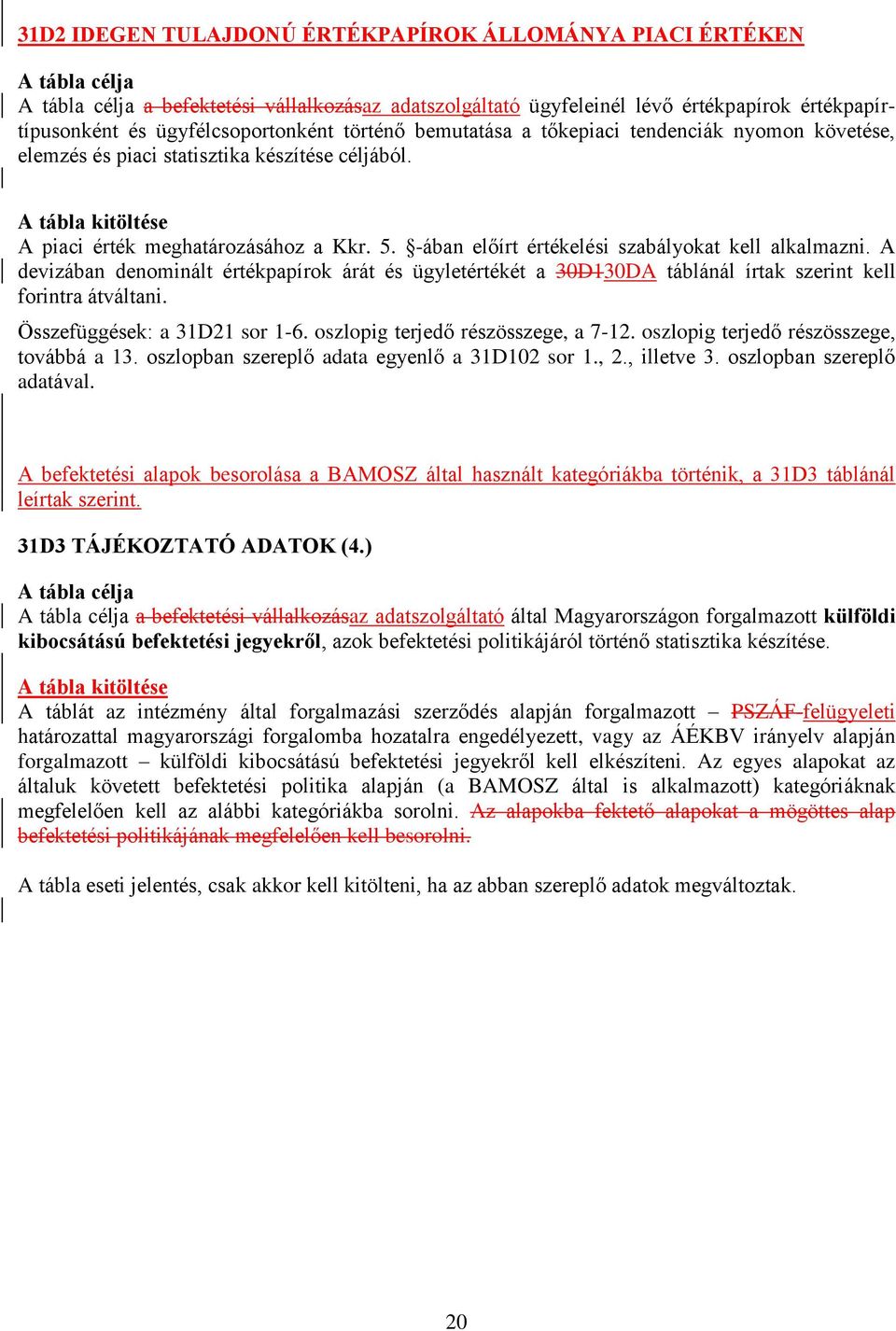 A devizában denominált értékpapírok árát és ügyletértékét a 30D130DA táblánál írtak szerint kell forintra átváltani. Összefüggések: a 31D21 sor 1-6. oszlopig terjedő részösszege, a 7-12.