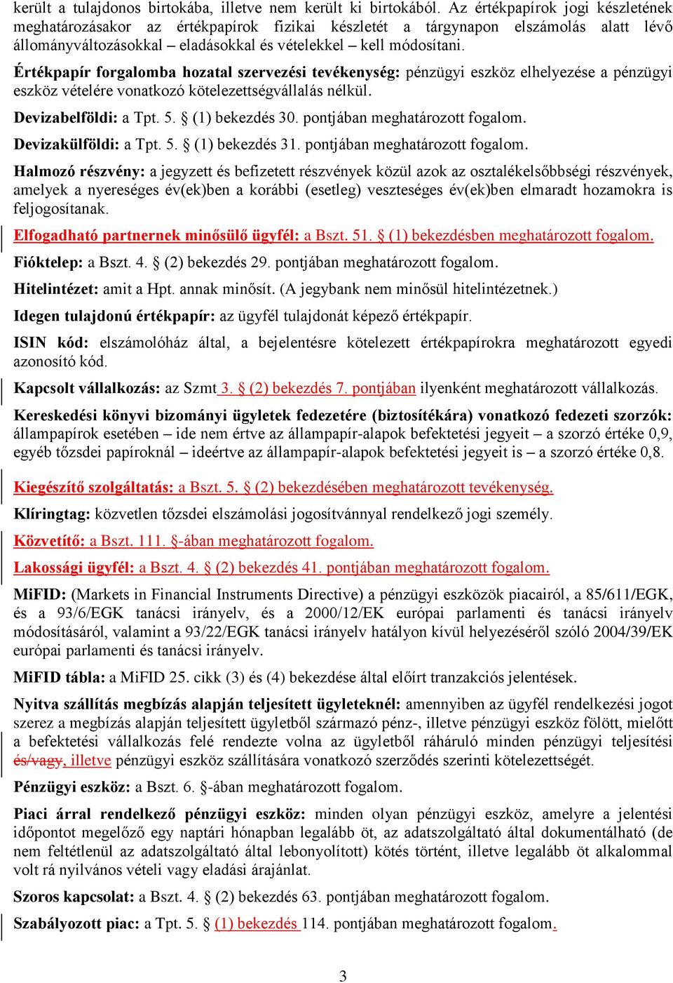 Értékpapír forgalomba hozatal szervezési tevékenység: pénzügyi eszköz elhelyezése a pénzügyi eszköz vételére vonatkozó kötelezettségvállalás nélkül. Devizabelföldi: a Tpt. 5. (1) bekezdés 30.