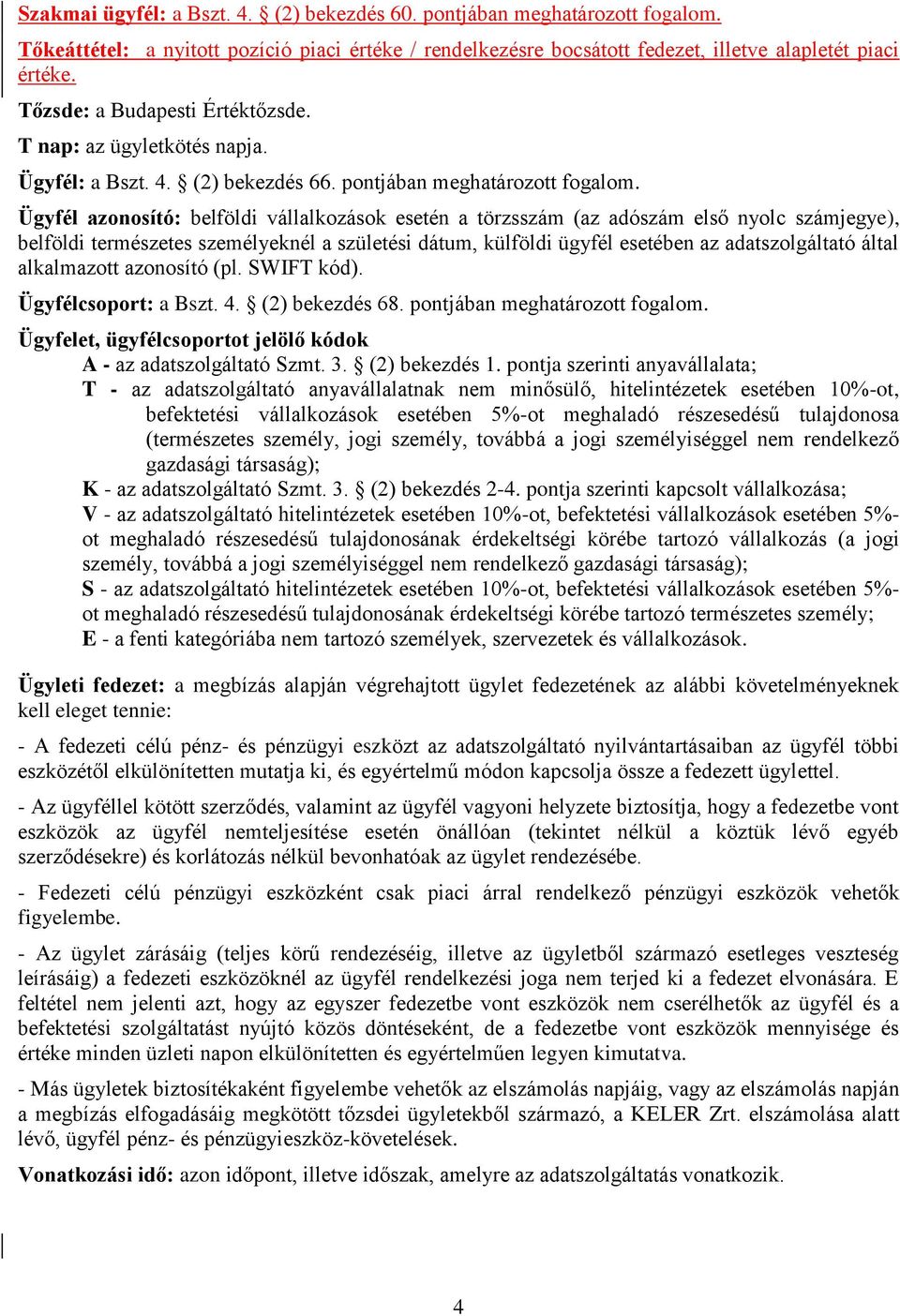 Ügyfél azonosító: belföldi vállalkozások esetén a törzsszám (az adószám első nyolc számjegye), belföldi természetes személyeknél a születési dátum, külföldi ügyfél esetében az adatszolgáltató által