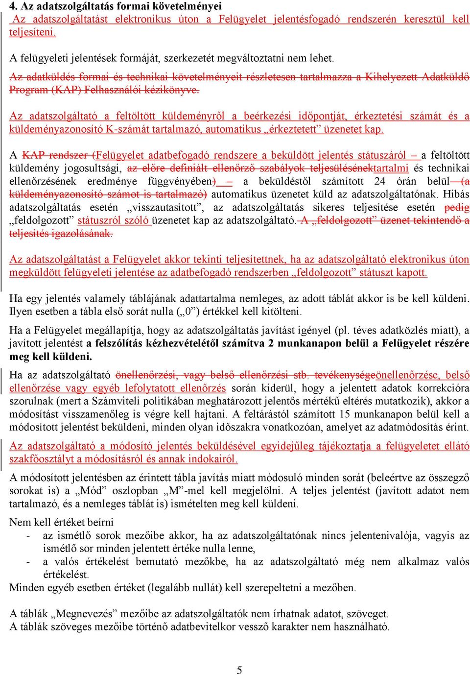 Az adatküldés formai és technikai követelményeit részletesen tartalmazza a Kihelyezett Adatküldő Program (KAP) Felhasználói kézikönyve.