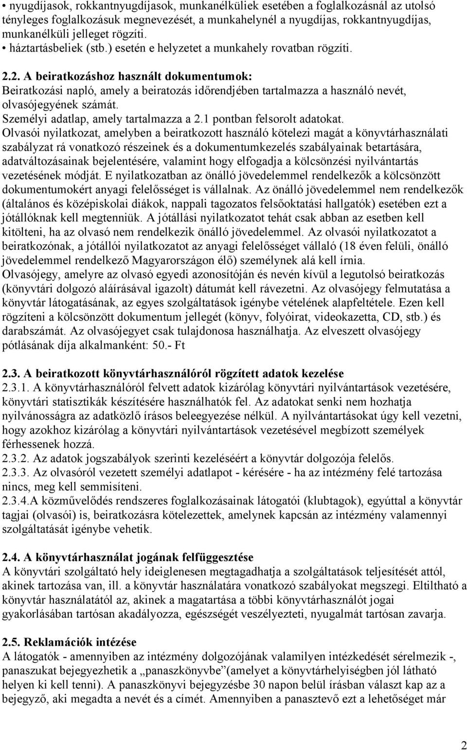 2. A beiratkozáshoz használt dokumentumok: Beiratkozási napló, amely a beiratozás időrendjében tartalmazza a használó nevét, olvasójegyének számát. Személyi adatlap, amely tartalmazza a 2.