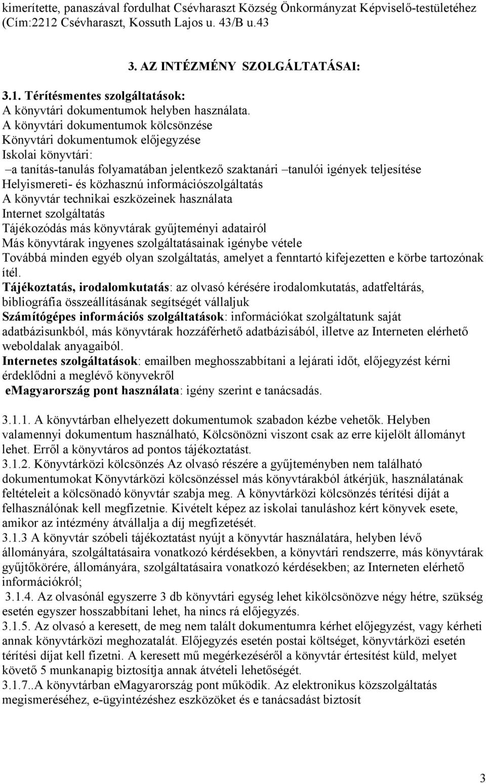 információszolgáltatás A könyvtár technikai eszközeinek használata Internet szolgáltatás Tájékozódás más könyvtárak gyűjteményi adatairól Más könyvtárak ingyenes szolgáltatásainak igénybe vétele