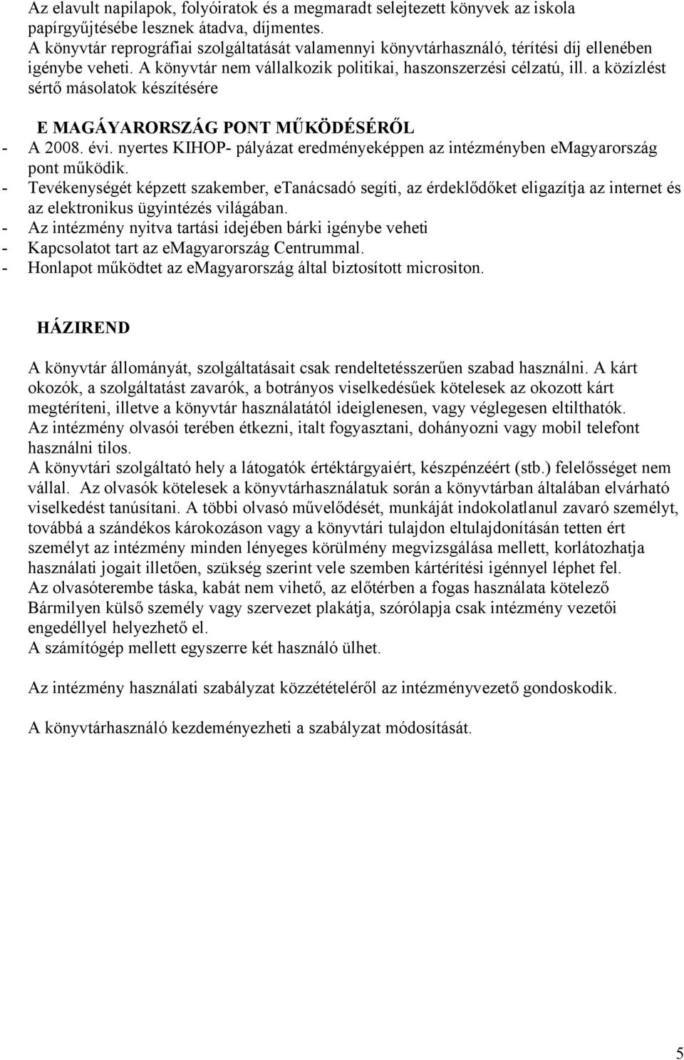 a közízlést sértő másolatok készítésére E MAGÁYARORSZÁG PONT MŰKÖDÉSÉRŐL - A 2008. évi. nyertes KIHOP- pályázat eredményeképpen az intézményben emagyarország pont működik.