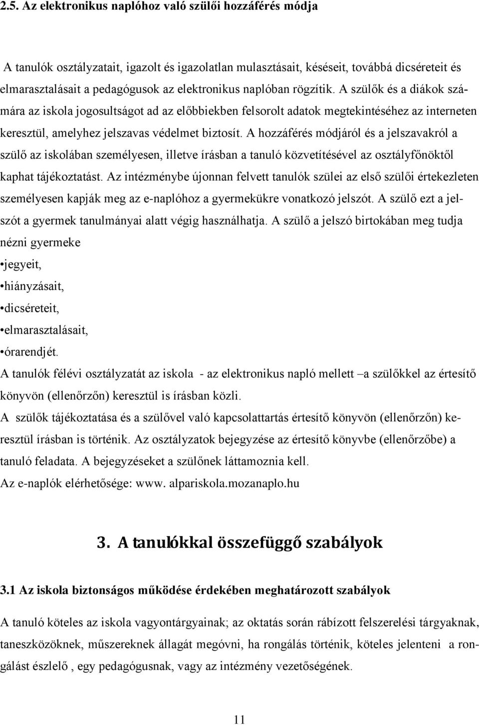 A hozzáférés módjáról és a jelszavakról a szülő az iskolában személyesen, illetve írásban a tanuló közvetítésével az osztályfőnöktől kaphat tájékoztatást.