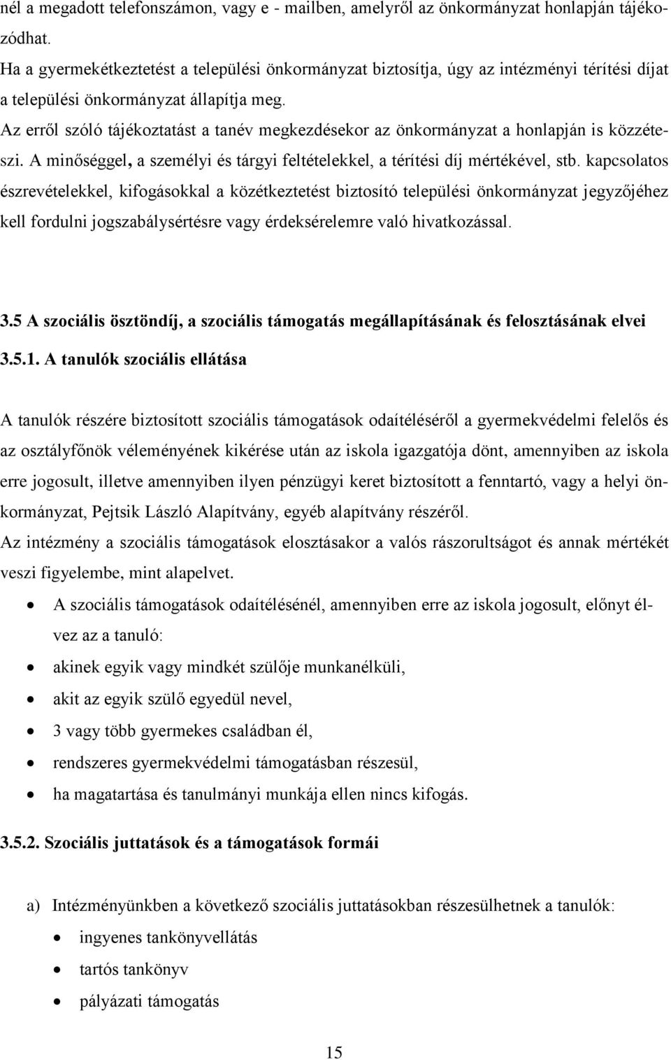 Az erről szóló tájékoztatást a tanév megkezdésekor az önkormányzat a honlapján is közzéteszi. A minőséggel, a személyi és tárgyi feltételekkel, a térítési díj mértékével, stb.