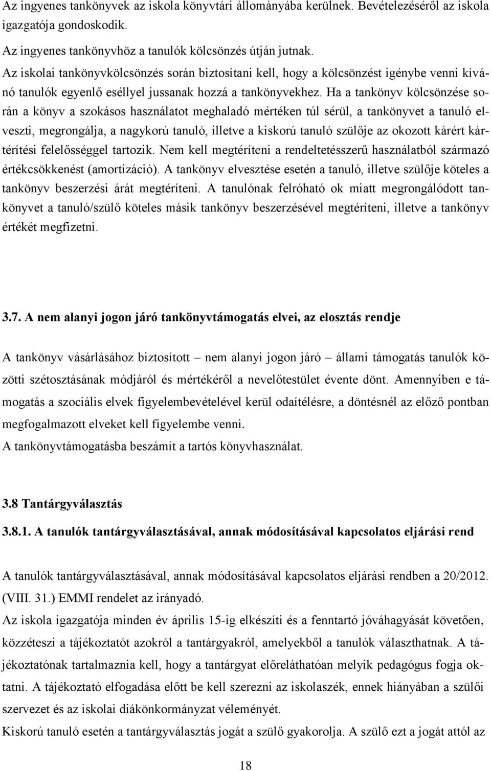 Ha a tankönyv kölcsönzése során a könyv a szokásos használatot meghaladó mértéken túl sérül, a tankönyvet a tanuló elveszti, megrongálja, a nagykorú tanuló, illetve a kiskorú tanuló szülője az