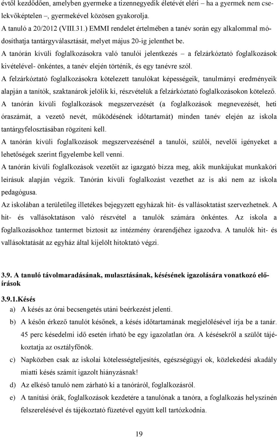 A tanórán kívüli foglalkozásokra való tanulói jelentkezés a felzárkóztató foglalkozások kivételével- önkéntes, a tanév elején történik, és egy tanévre szól.