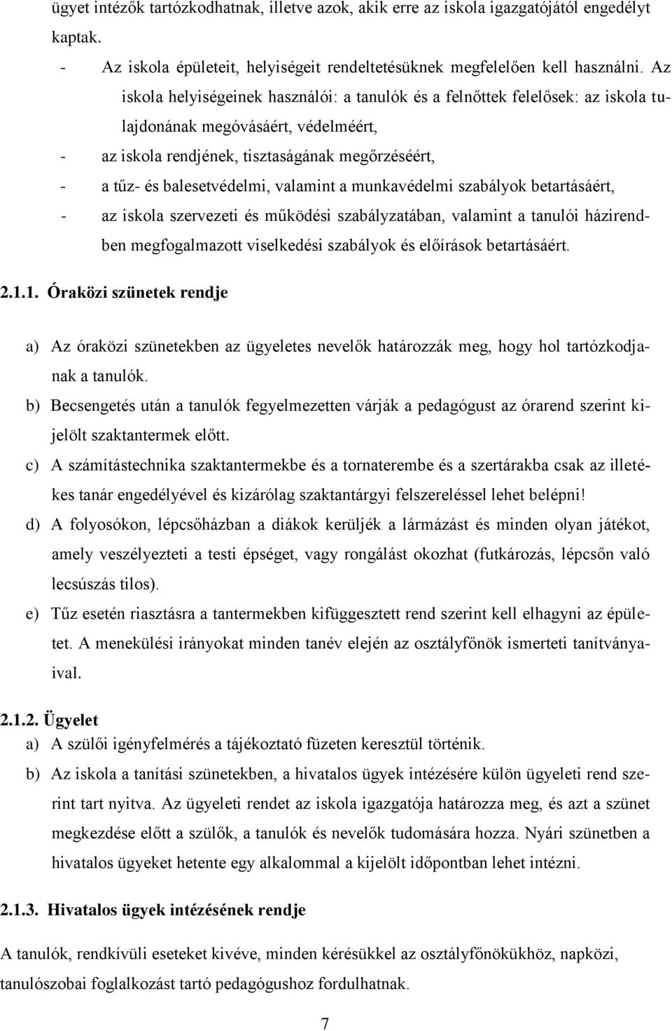 valamint a munkavédelmi szabályok betartásáért, - az iskola szervezeti és működési szabályzatában, valamint a tanulói házirendben megfogalmazott viselkedési szabályok és előírások betartásáért. 2.1.