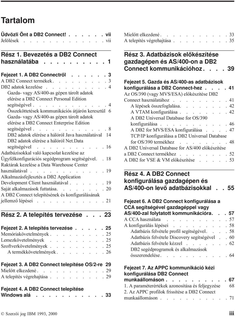 ........... 4 Összeköttetések kommunikációs átjárón keresztül 6 Gazda- vagy AS/400-as gépen tárolt adatok elérése a DB2 Connect Enterprise Edition segítségével.