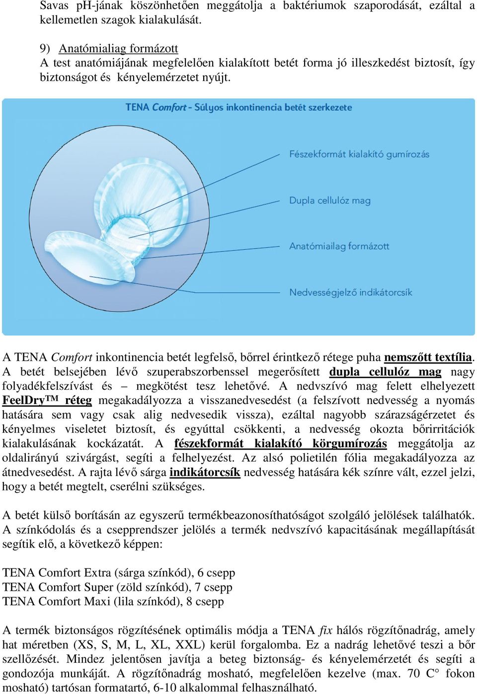 A TENA Comfort inkontinencia betét legfelső, bőrrel érintkező rétege puha nemszőtt textília.