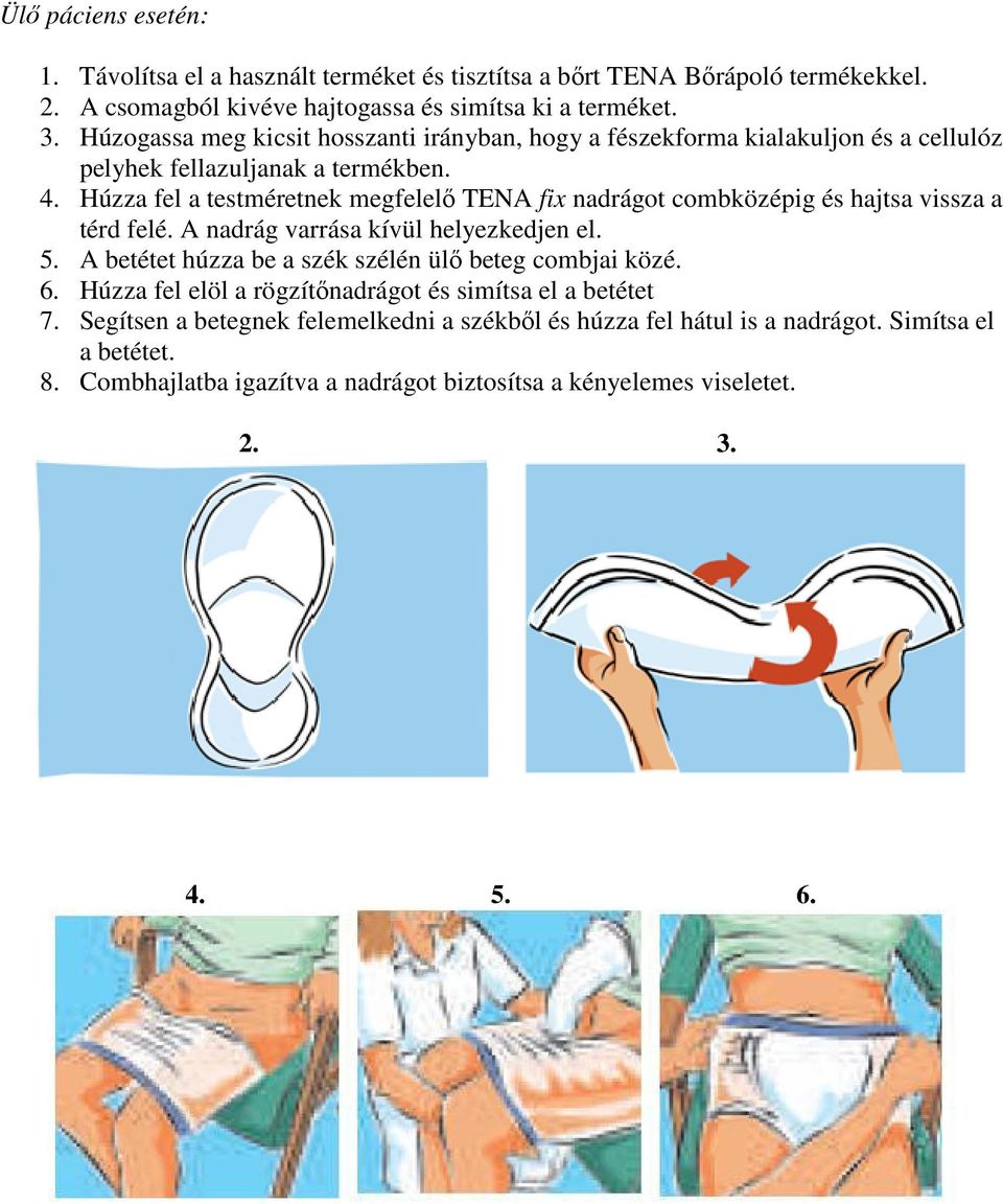 Húzza fel a testméretnek megfelelő TENA fix nadrágot combközépig és hajtsa vissza a térd felé. A nadrág varrása kívül helyezkedjen el. 5.