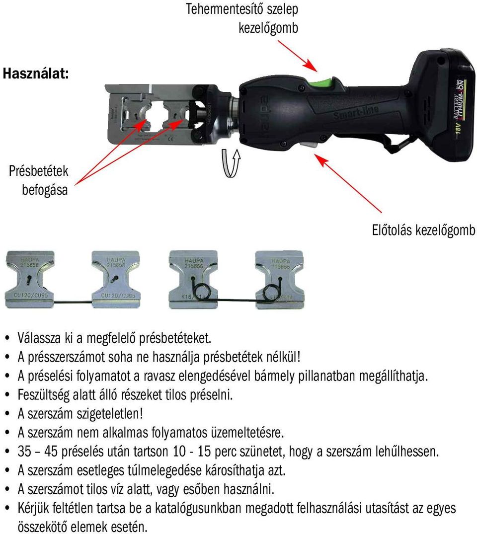 Feszültség alatt álló részeket tilos préselni. A szerszám szigeteletlen! A szerszám nem alkalmas folyamatos üzemeltetésre.