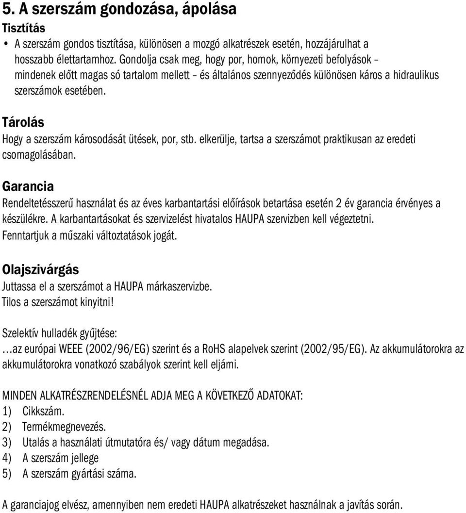 Tárolás Hogy a szerszám károsodását ütések, por, stb. elkerülje, tartsa a szerszámot praktikusan az eredeti csomagolásában.