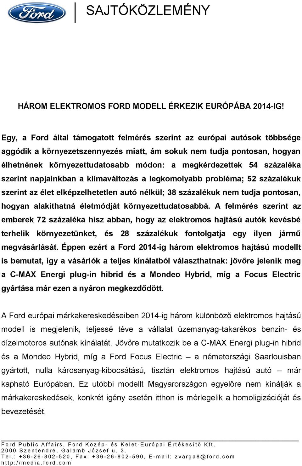 megkérdezettek 54 százaléka szerint napjainkban a klímaváltozás a legkomolyabb probléma; 52 százalékuk szerint az élet elképzelhetetlen autó nélkül; 38 százalékuk nem tudja pontosan, hogyan